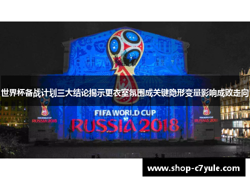世界杯备战计划三大结论揭示更衣室氛围成关键隐形变量影响成败走向 世界杯备战计划三大结论揭示更衣室氛围成关键隐形变量影响成败走向