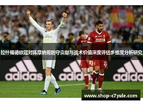 拉什福德欧冠对阵摩纳哥防守贡献与战术价值深度评估多维度分析研究 拉什福德欧冠对阵摩纳哥防守贡献与战术价值深度评估多维度分析研究